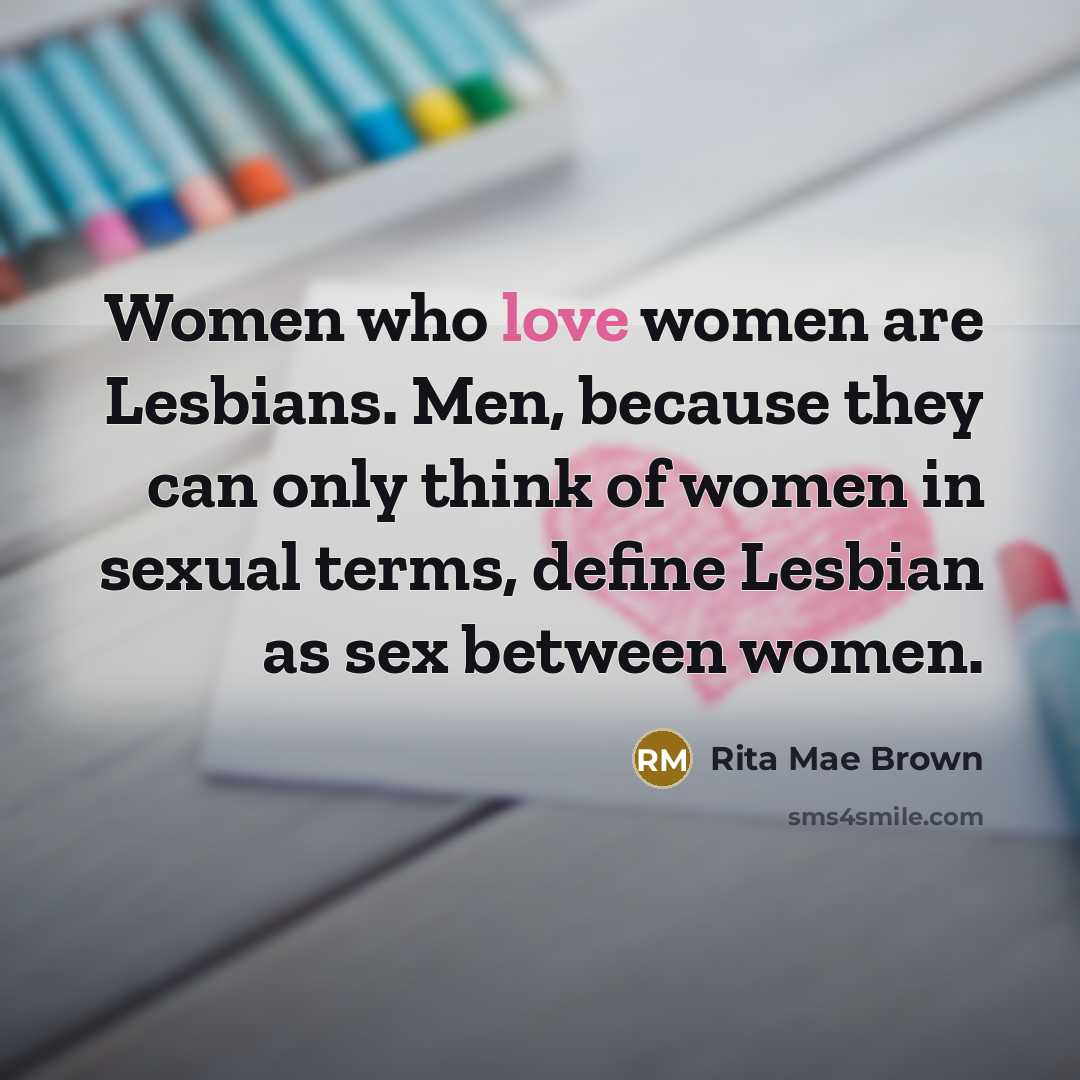“Women who love women are Lesbians. Men, because they can…” quote by Rita Mae Brown