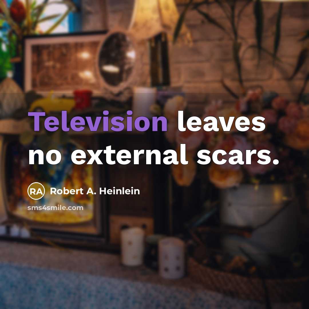 “Television leaves no external scars.” quote by Robert A. Heinlein