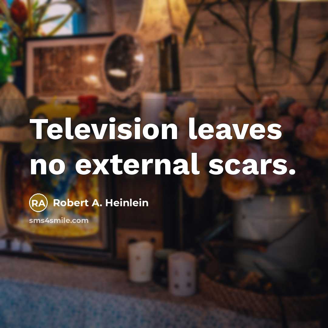 “Television leaves no external scars.…” quote by Robert A. Heinlein