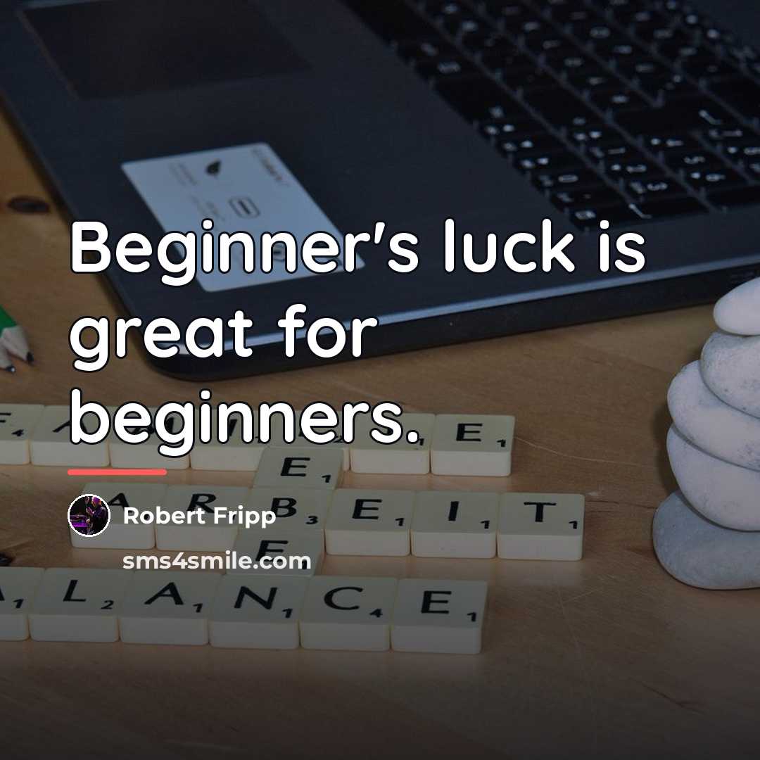“Beginner's luck is great for beginners.…” quote by Robert Fripp
