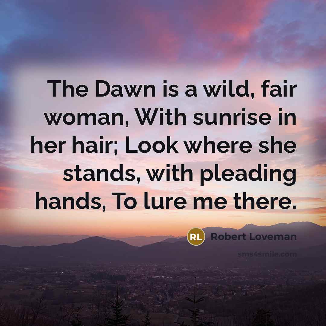 “The Dawn is a wild, fair woman, With sunrise in…” quote by Robert Loveman
