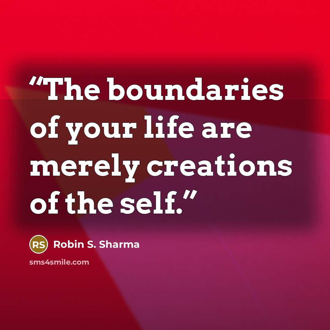 “The boundaries of your life are merely creations of the self.” quote by Robin S. Sharma