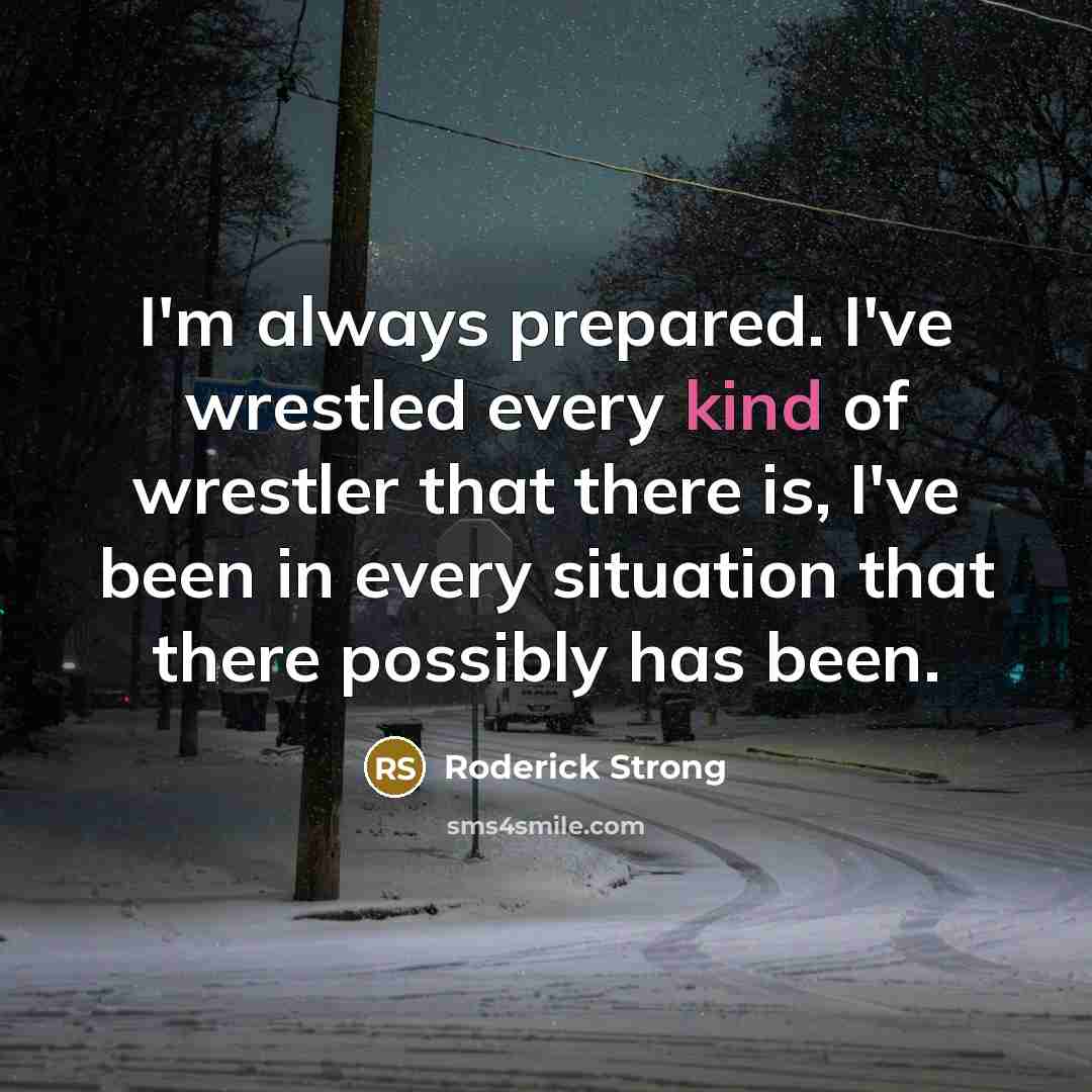 “I'm always prepared. I've wrestled every kind of wrestler that…” quote by Roderick Strong