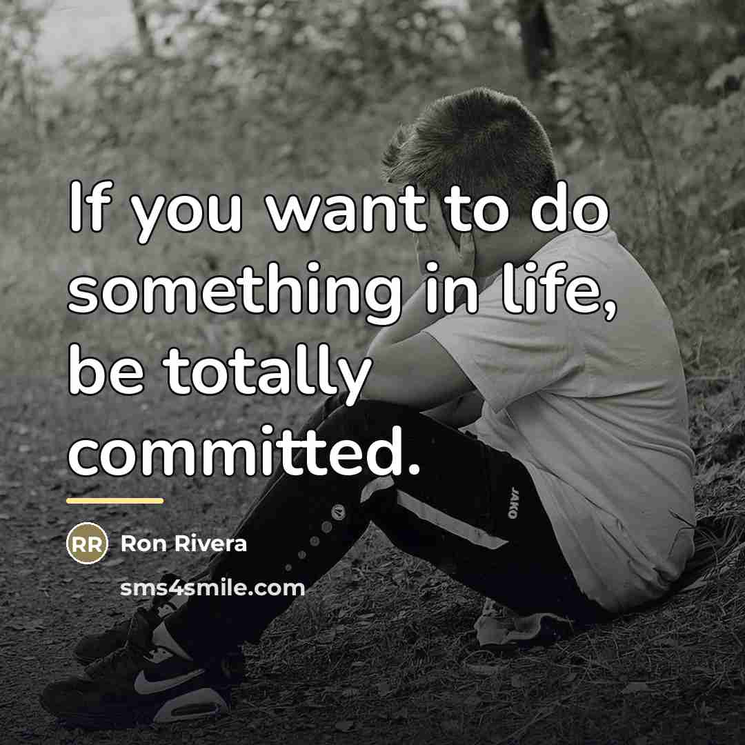 “If you want to do something in life, be totally…” quote by Ron Rivera