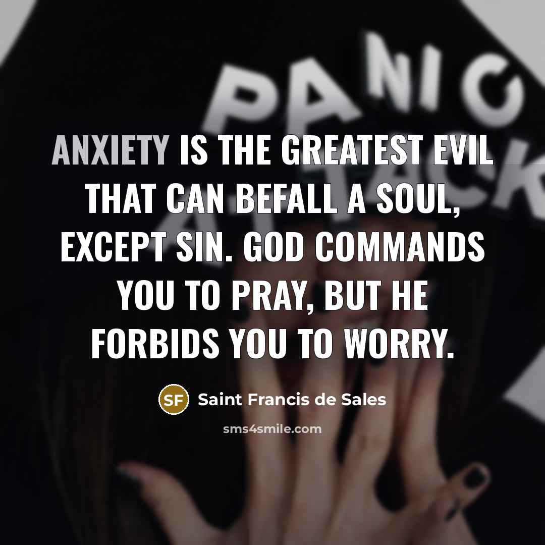 “Anxiety is the greatest evil that can befall a soul,…” quote by Saint Francis de Sales