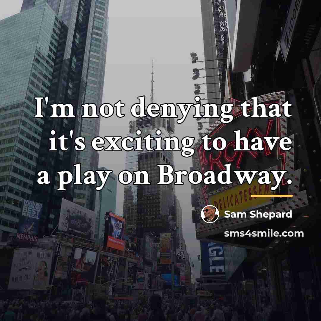“I'm not denying that it's exciting to have a play…” quote by Sam Shepard