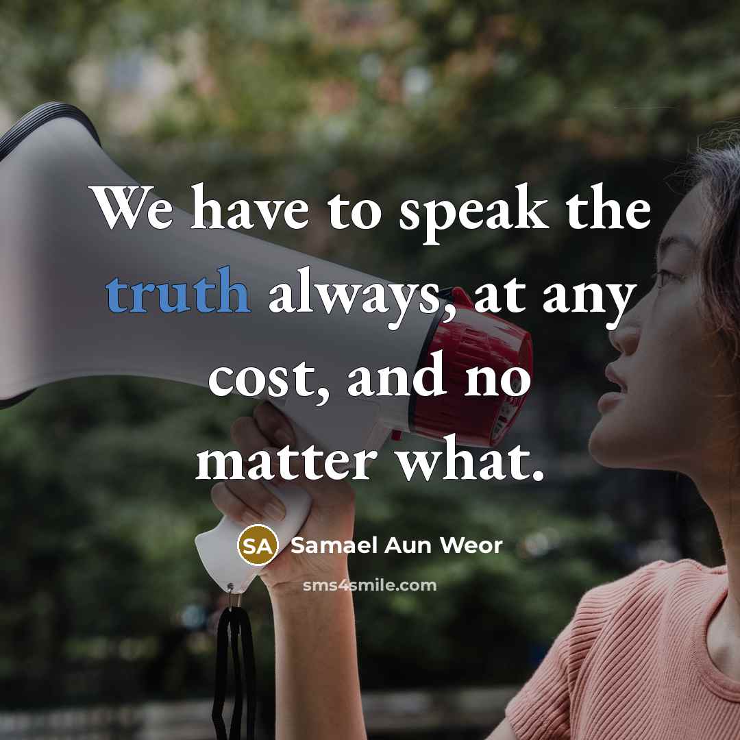“We have to speak the truth always, at any cost,…” quote by Samael Aun Weor