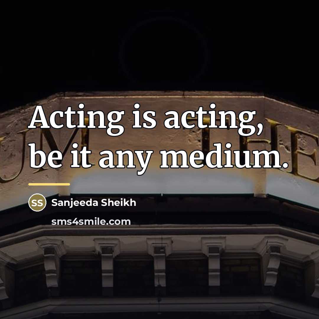 “Acting is acting, be it any medium.…” quote by Sanjeeda Sheikh