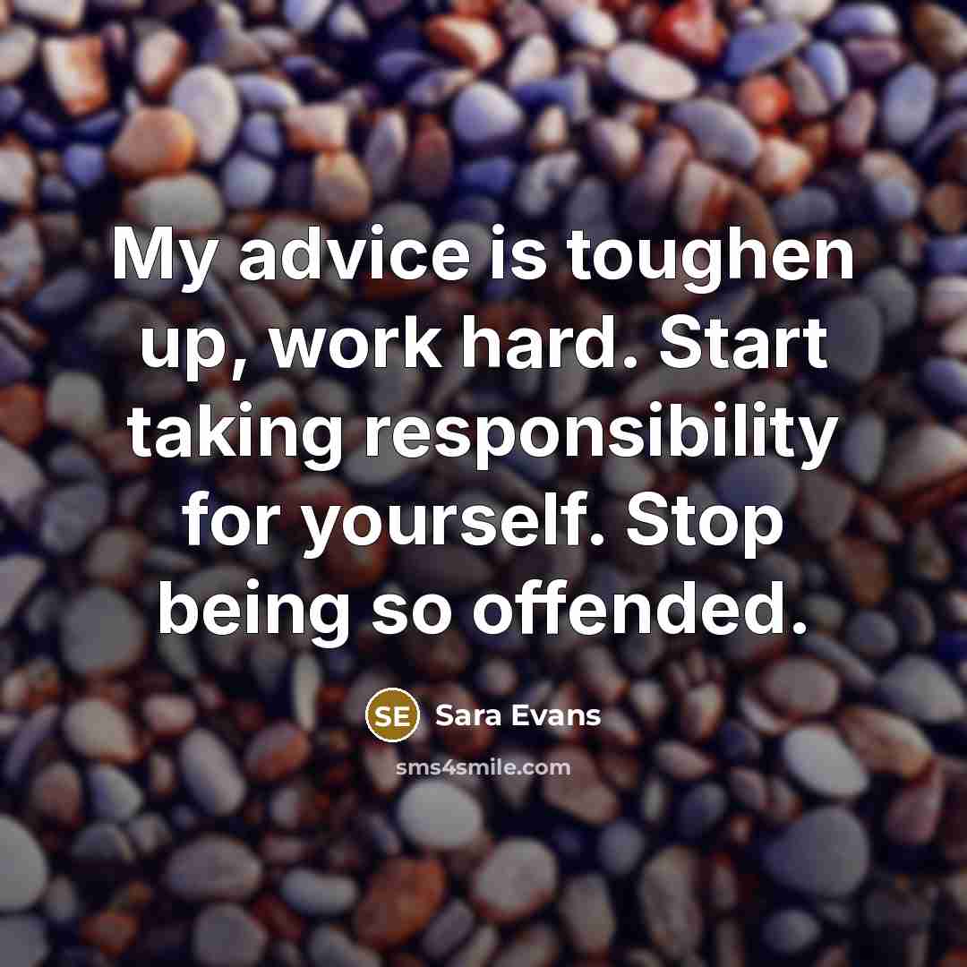 “My advice is toughen up, work hard. Start taking responsibility…” quote by Sara Evans