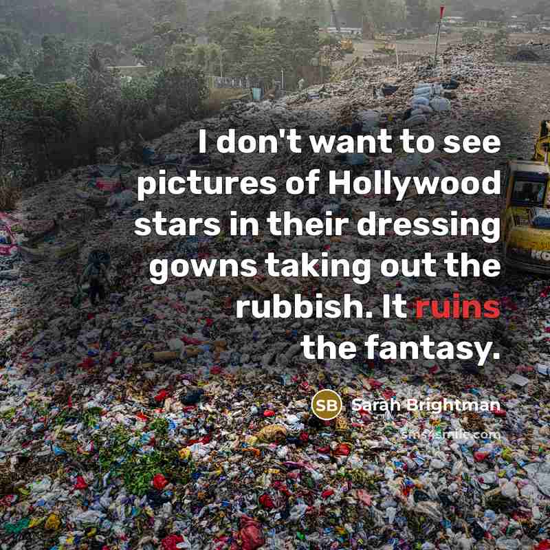 “I don't want to see pictures of Hollywood stars in their dressing gowns taking out the rubbish. It ruins the fantasy.” quote by Sarah Brightman