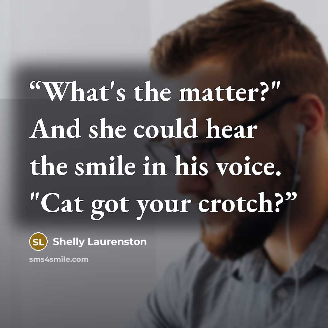 “What's the matter?" And she could hear the smile in his voice. "Cat got your crotch?” quote by Shelly Laurenston
