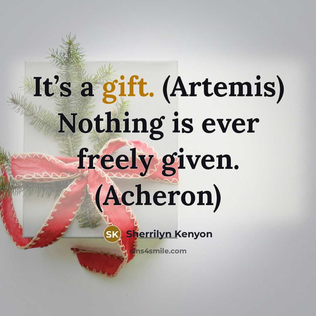 “It’s a gift. (Artemis) Nothing is ever freely given. (Acheron)…” quote by Sherrilyn Kenyon