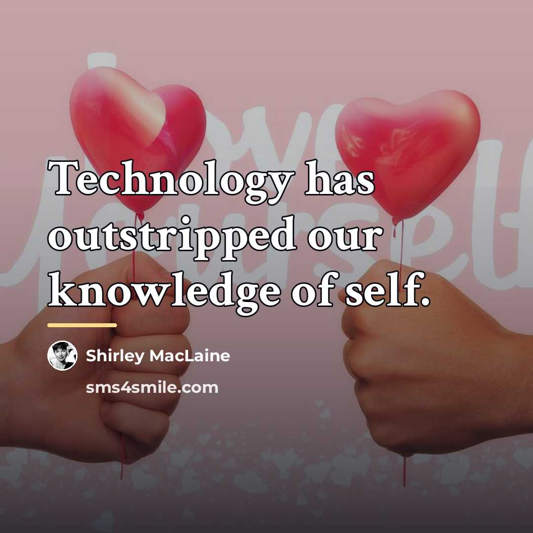 “Technology has outstripped our knowledge of self.…” quote by Shirley MacLaine