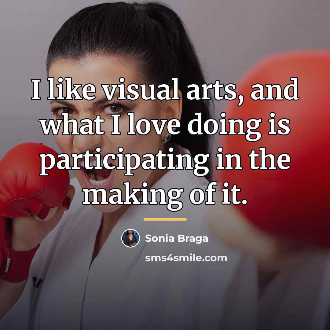 “I like visual arts, and what I love doing is…” quote by Sonia Braga
