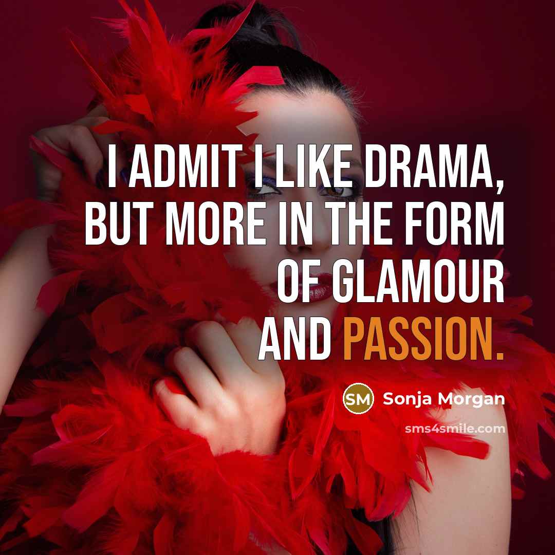 “I admit I like drama, but more in the form…” quote by Sonja Morgan