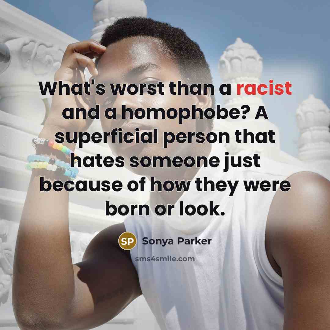 “What's worst than a racist and a homophobe? A superficial…” quote by SONYA PARKER