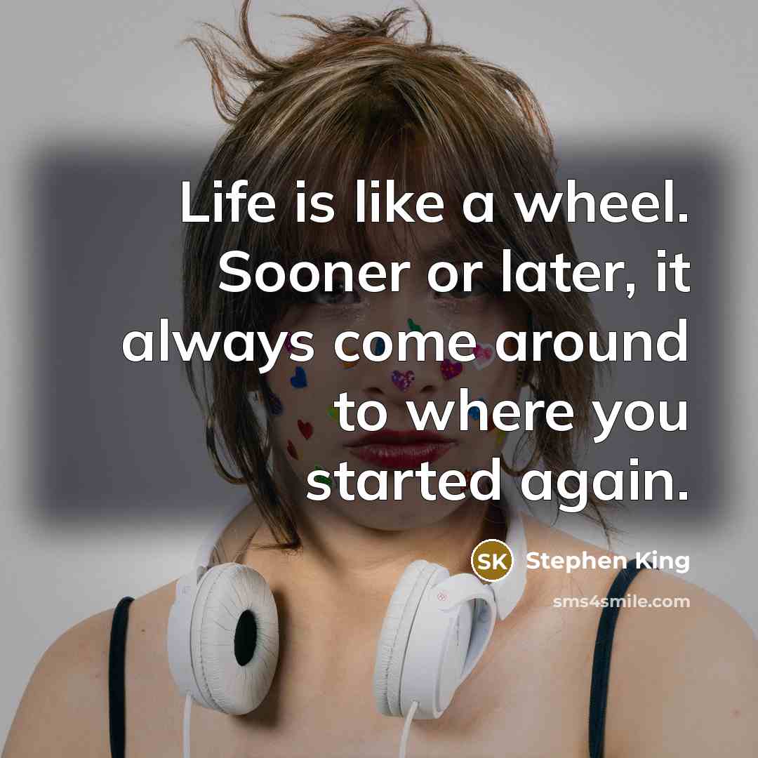 “Life is like a wheel. Sooner or later, it always…” quote by Stephen King