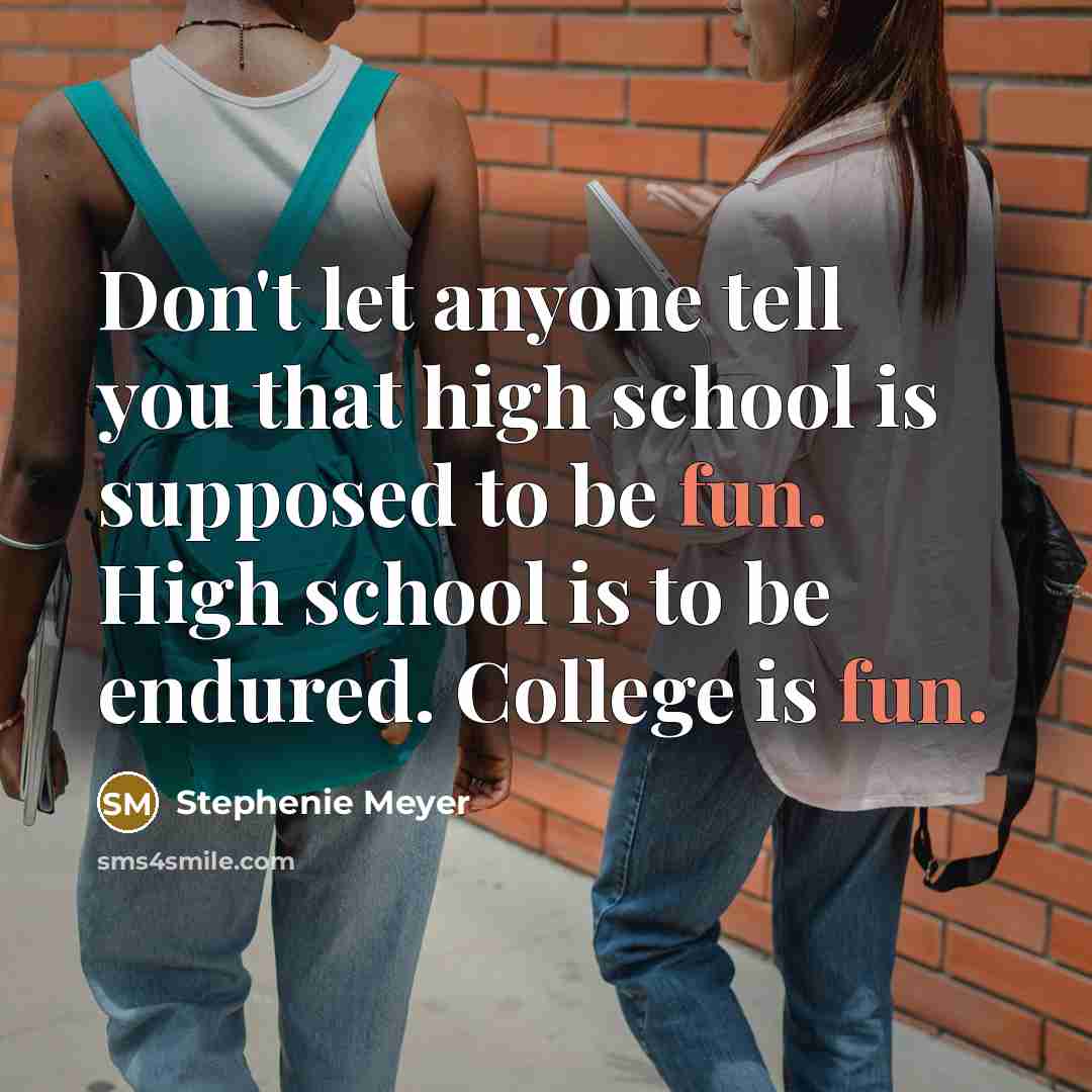 “Don't let anyone tell you that high school is supposed…” quote by Stephenie Meyer