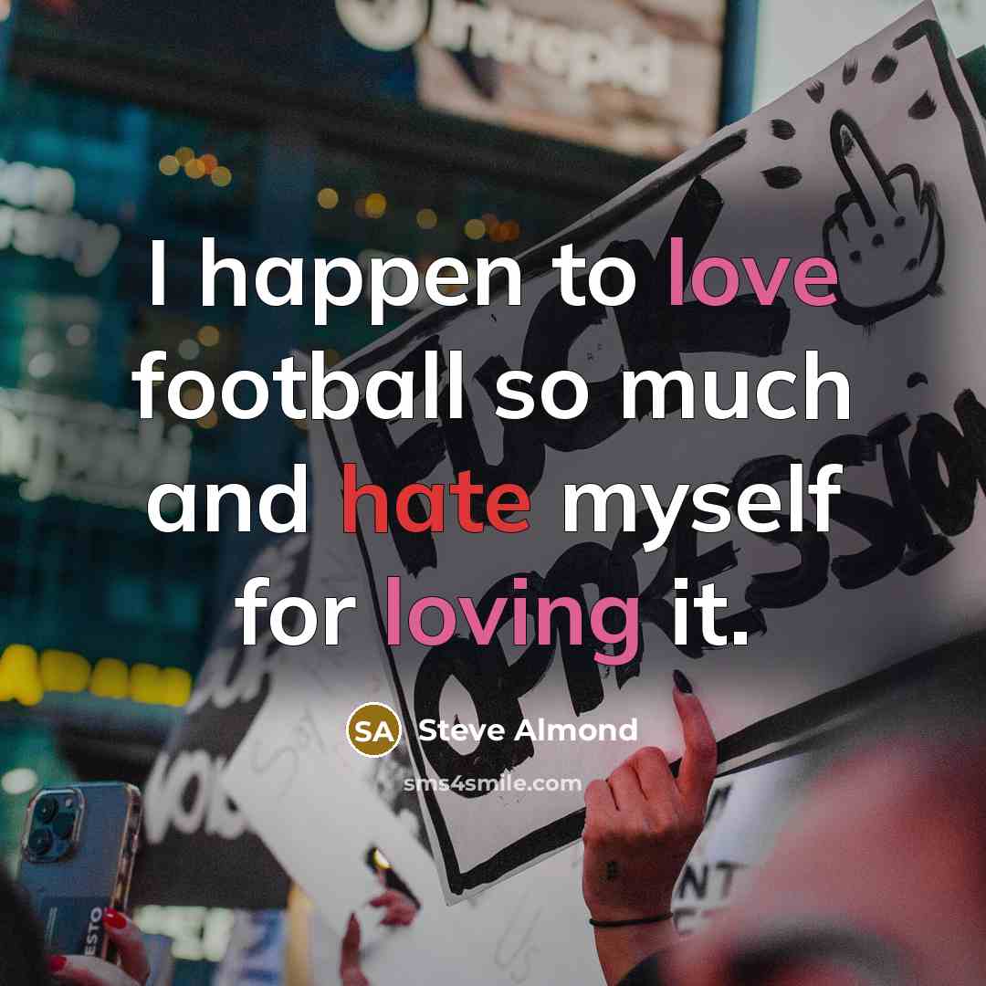 “I happen to love football so much and hate myself…” quote by Steve Almond