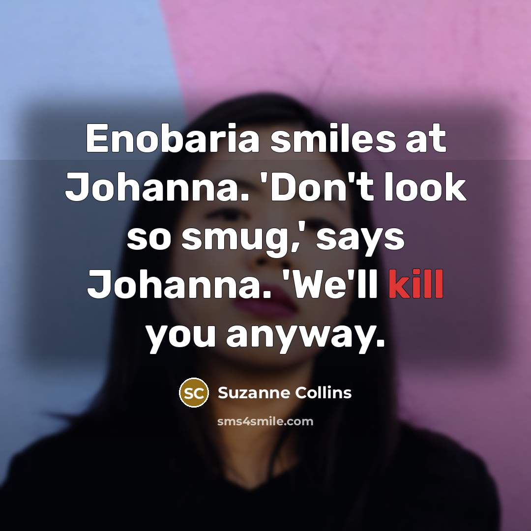“Enobaria smiles at Johanna. 'Don't look so smug,' says Johanna.…” quote by Suzanne Collins