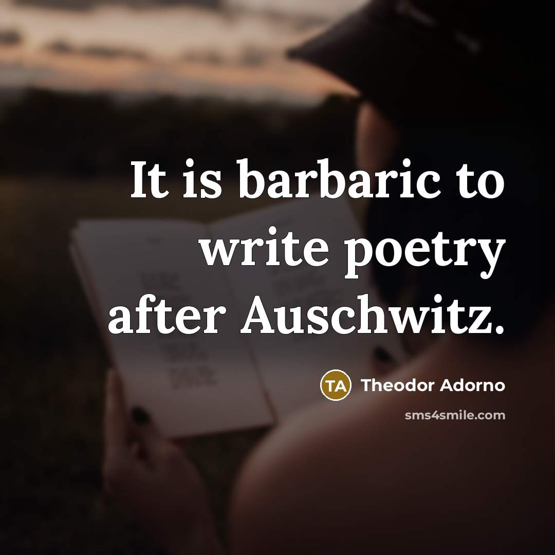 “It is barbaric to write poetry after Auschwitz.…” quote by Theodor Adorno