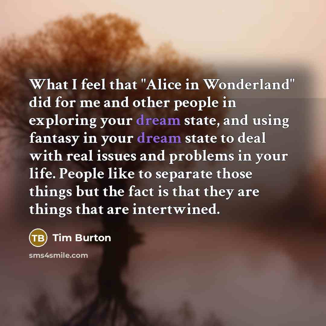 “What I feel that "Alice in Wonderland" did for me…” quote by Tim Burton