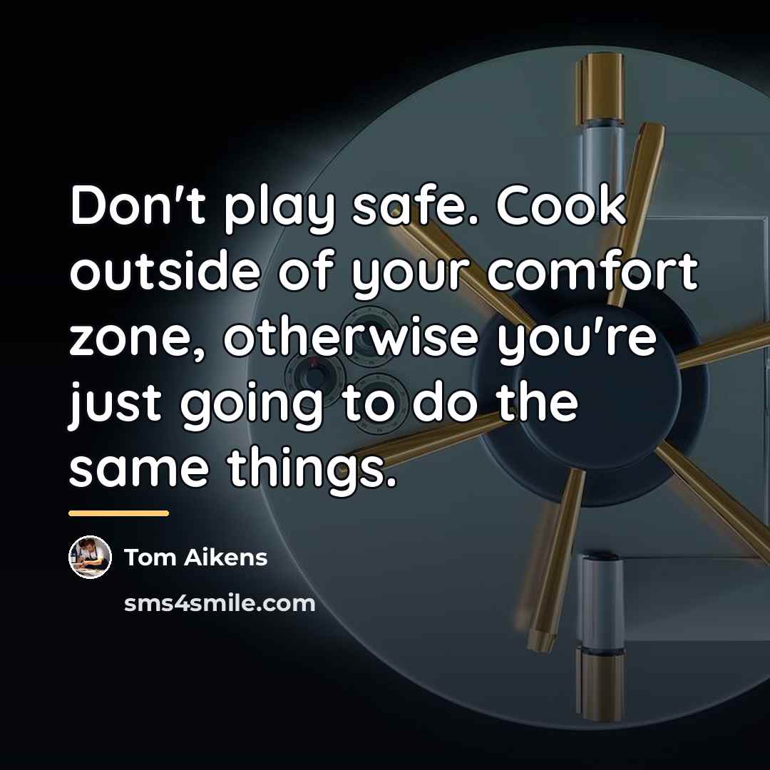 “Don't play safe. Cook outside of your comfort zone, otherwise…” quote by Tom Aikens