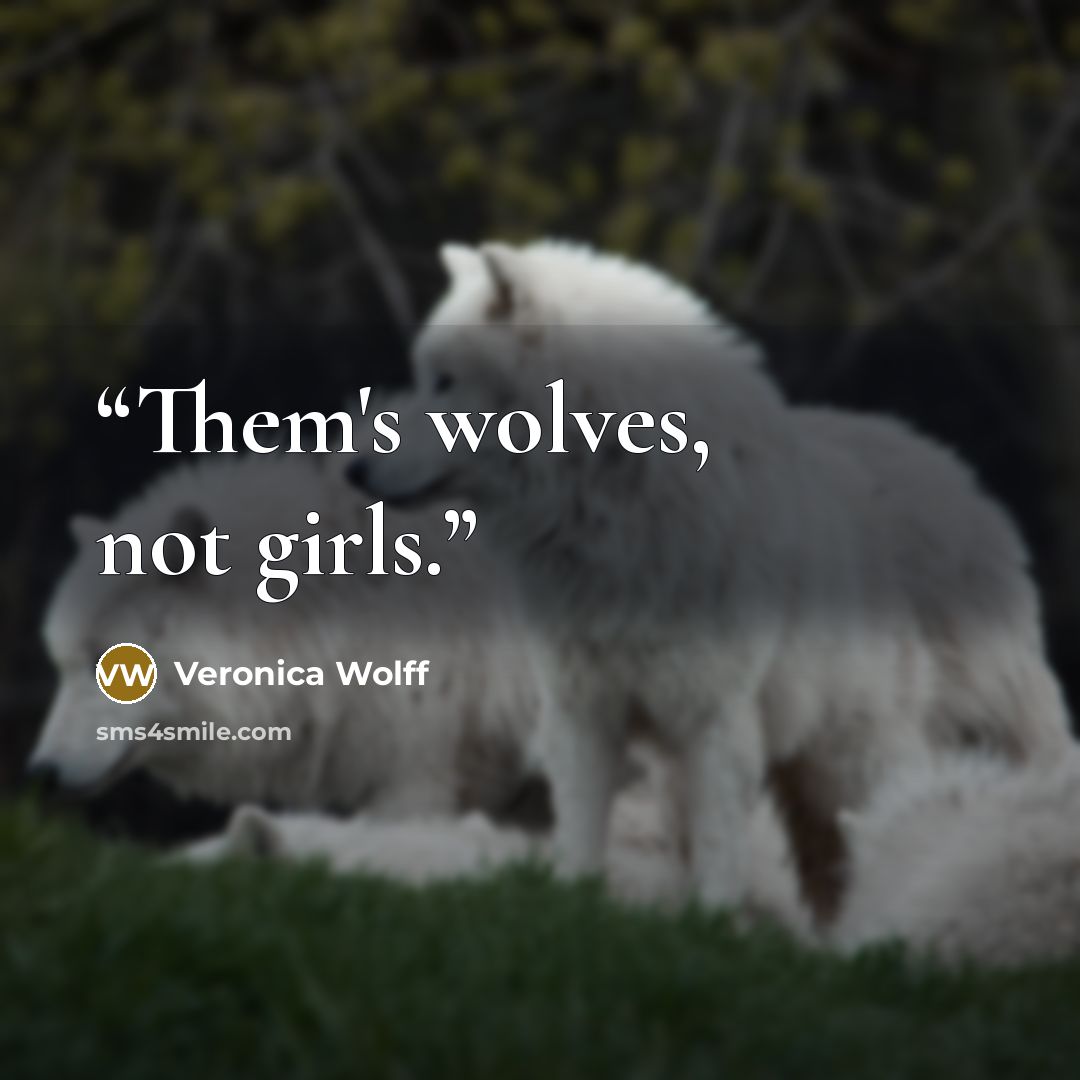 “Them's wolves, not girls.” quote by Veronica Wolff