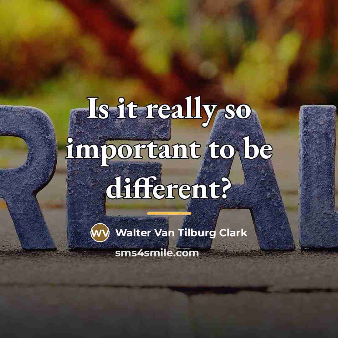 “Is it really so important to be different?…” quote by Walter Van Tilburg Clark