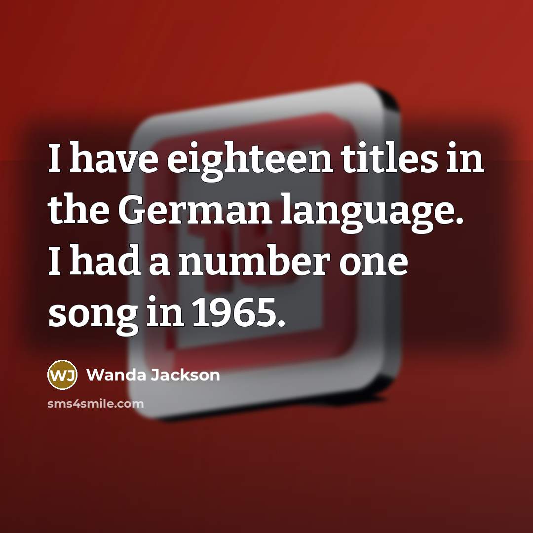 “I have eighteen titles in the German language. I had…” quote by Wanda Jackson