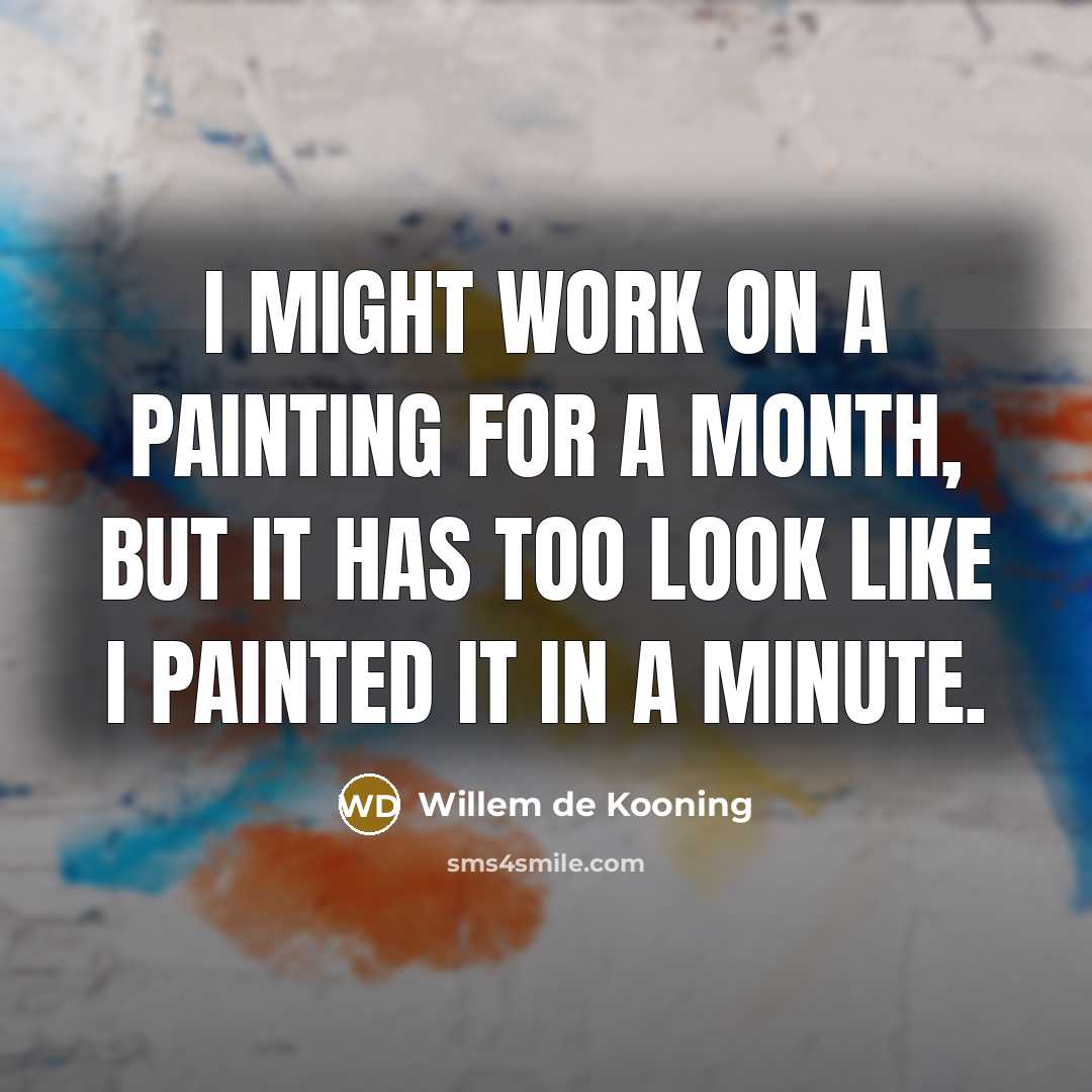 “I might work on a painting for a month, but…” quote by Willem de Kooning