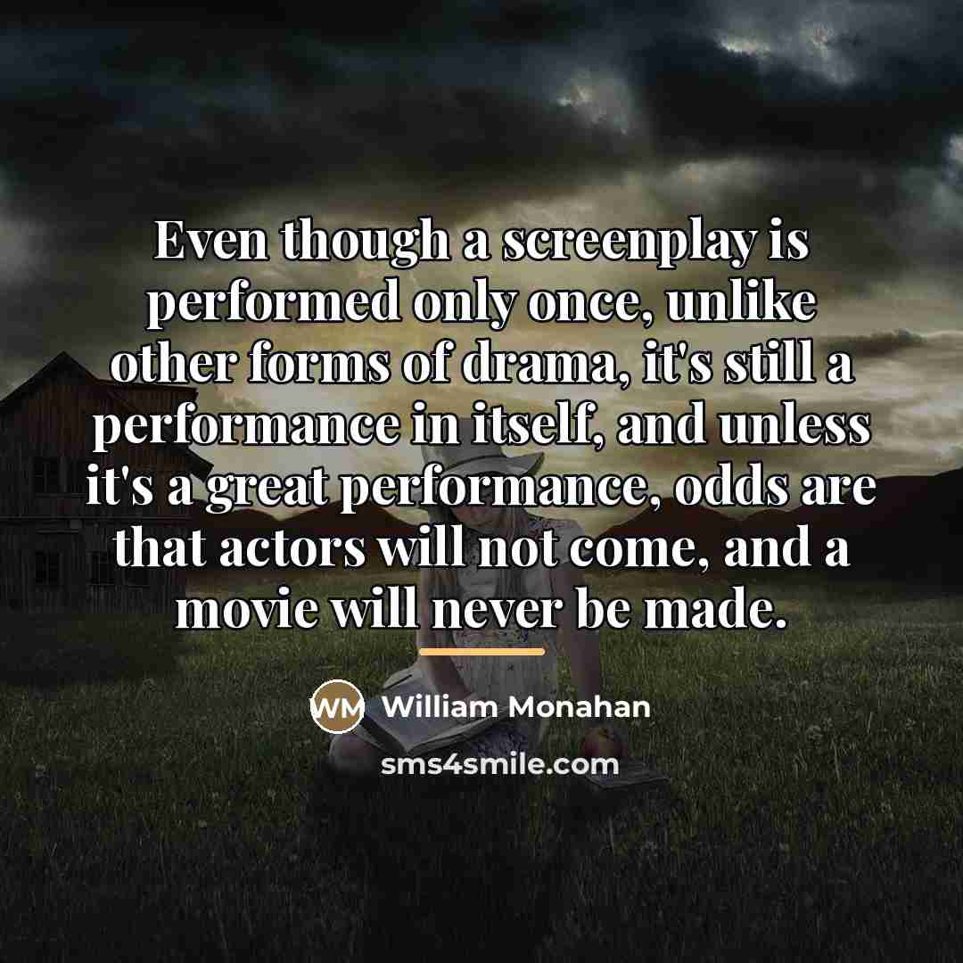 “Even though a screenplay is performed only once, unlike other…” quote by William Monahan