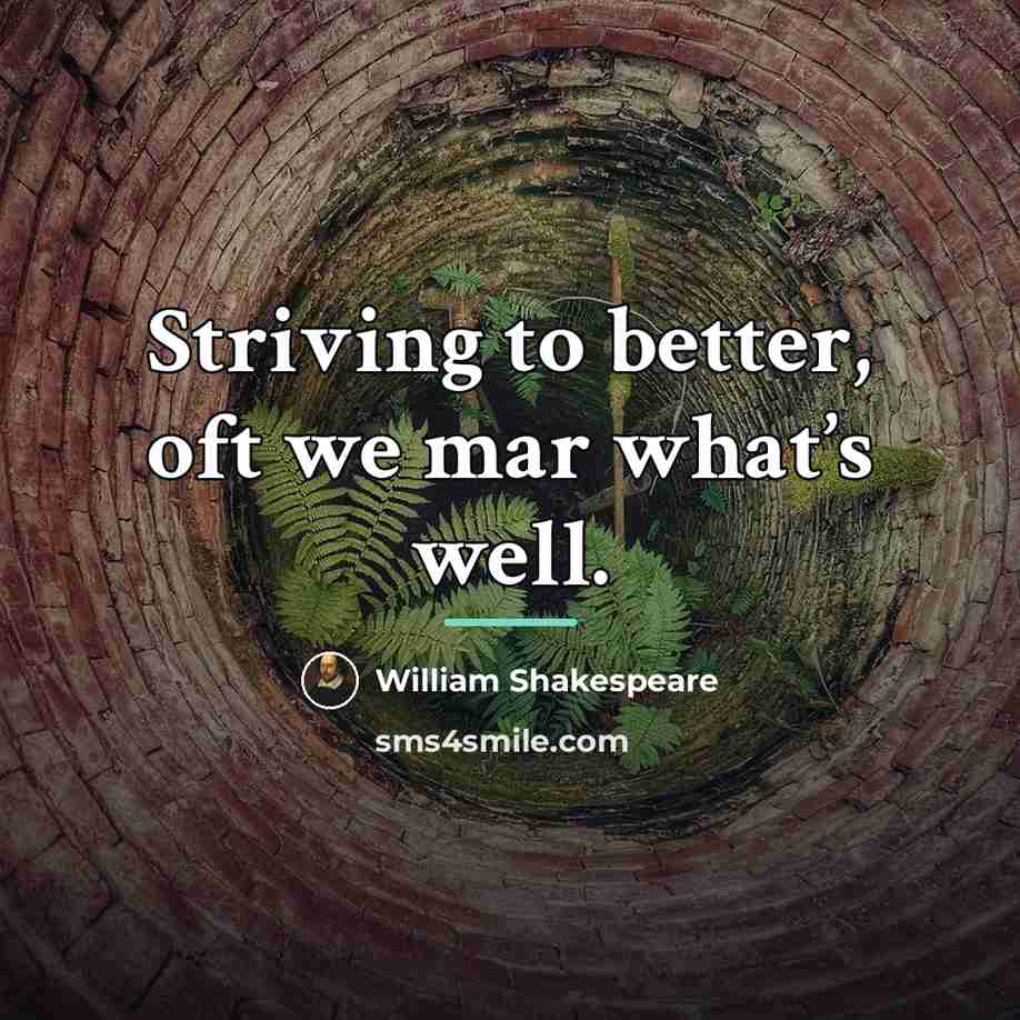 “Striving to better, oft we mar what’s well.…” quote by William Shakespeare