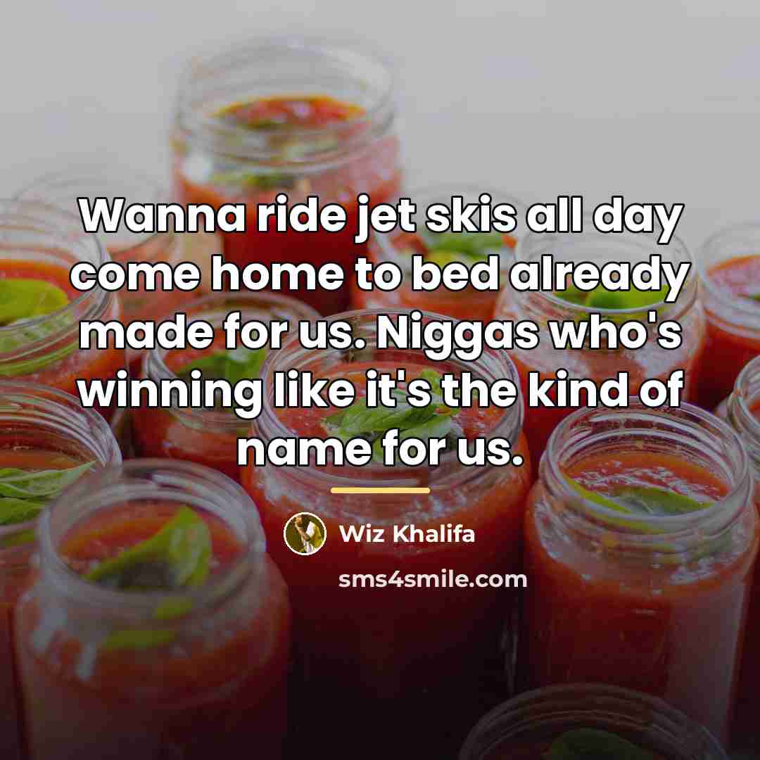 “Wanna ride jet skis all day come home to bed…” quote by Wiz Khalifa