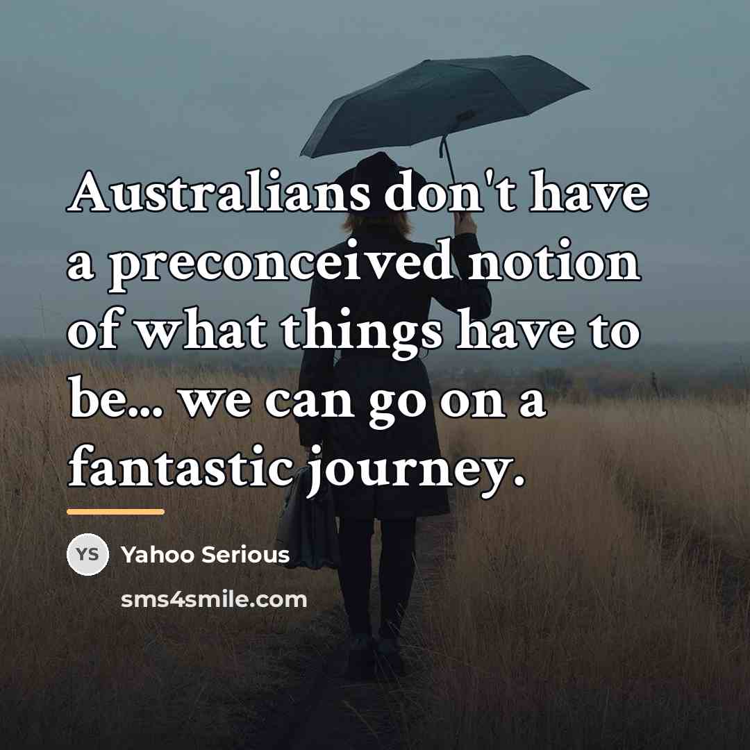 “Australians don't have a preconceived notion of what things have…” quote by Yahoo Serious