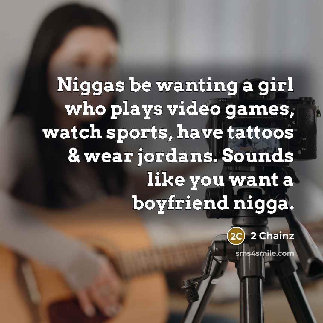 “Niggas be wanting a girl who plays video games, watch…” quote by 2 Chainz