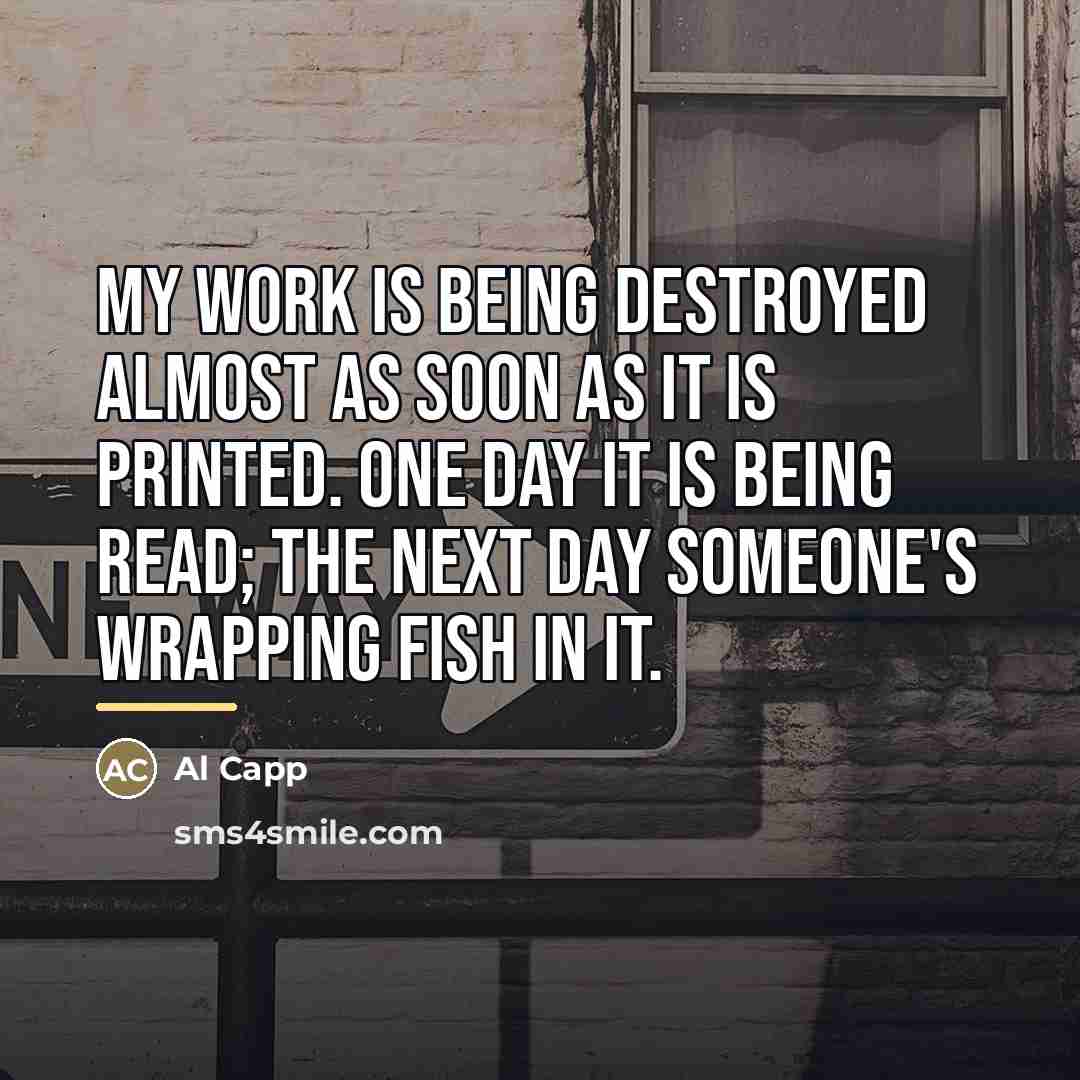 “My work is being destroyed almost as soon as it…” quote by Al Capp