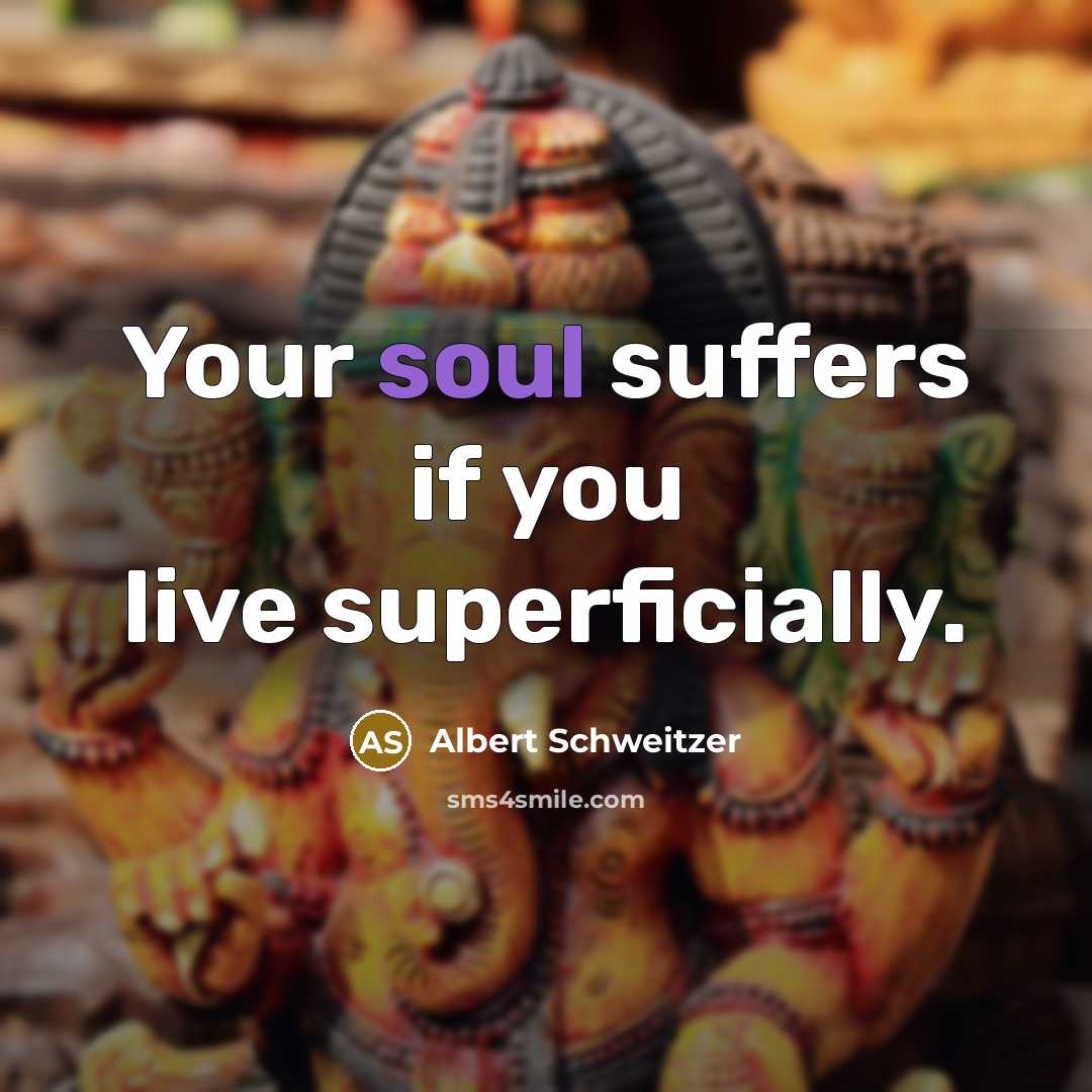 “Your soul suffers if you live superficially.…” quote by Albert Schweitzer