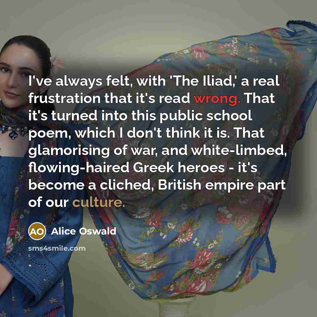 “I've always felt, with 'The Iliad,' a real frustration that…” quote by Alice Oswald