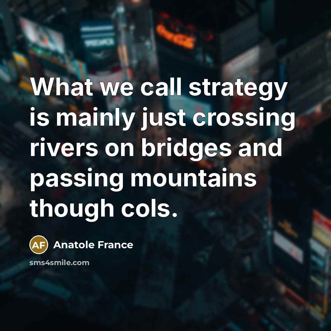 “What we call strategy is mainly just crossing rivers on…” quote by Anatole France