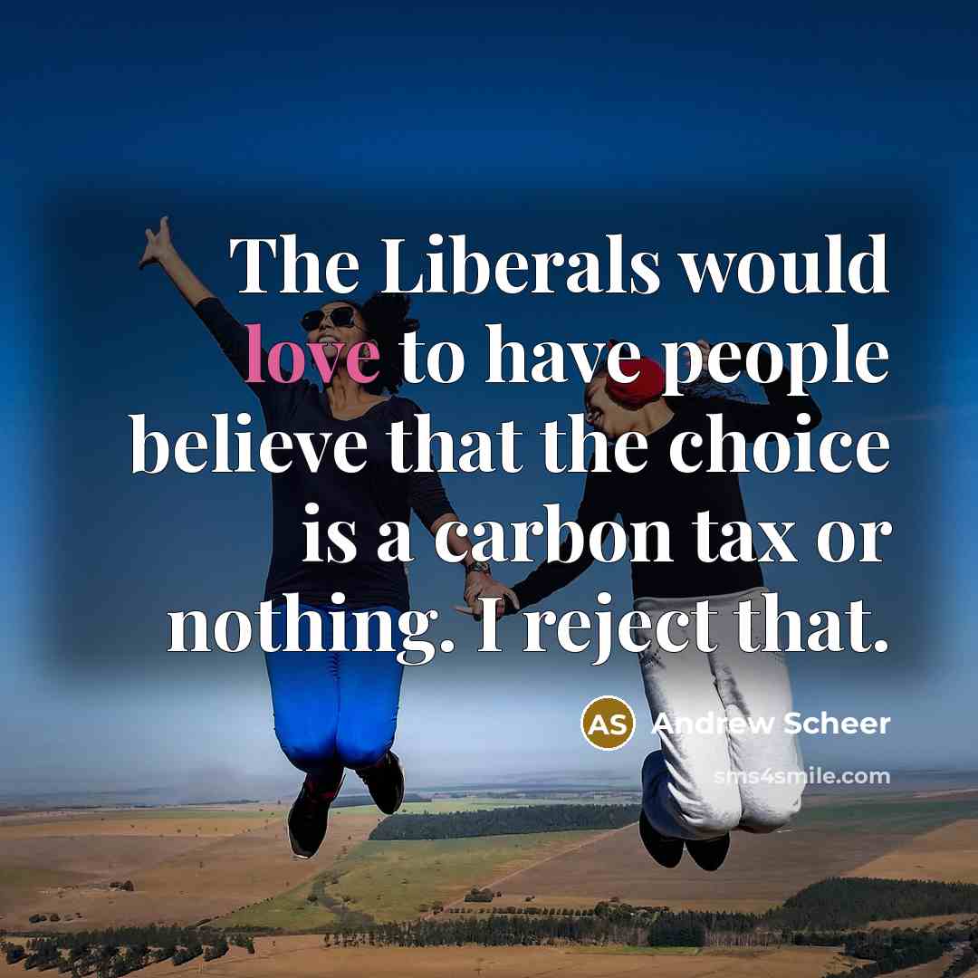 “The Liberals would love to have people believe that the…” quote by Andrew Scheer
