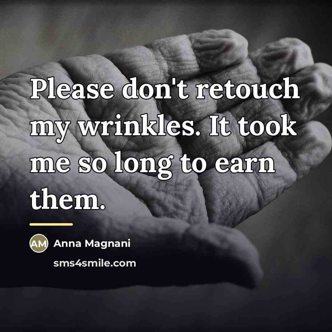 “Please don't retouch my wrinkles. It took me so long…” quote by Anna Magnani