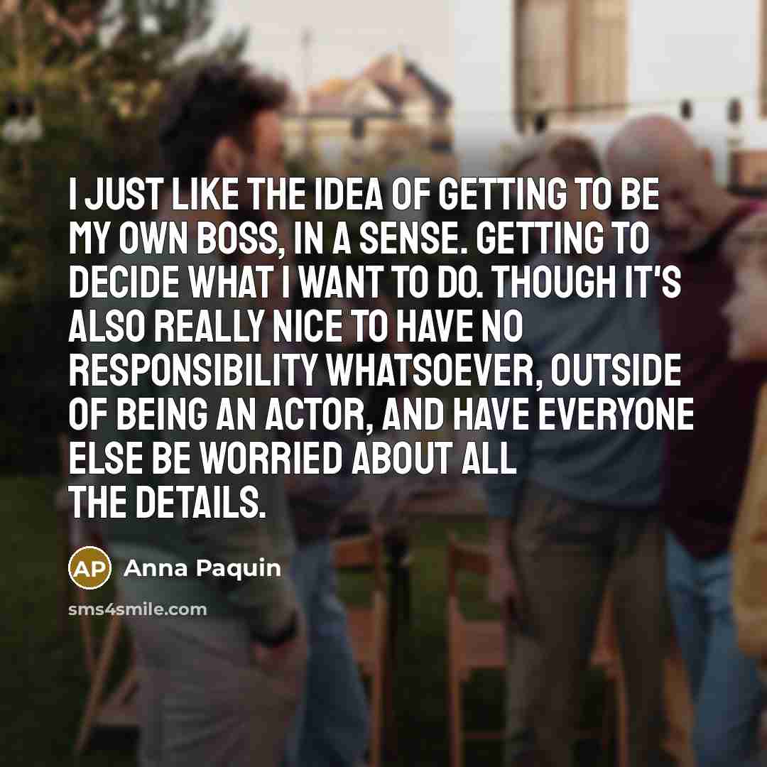 “I just like the idea of getting to be my…” quote by Anna Paquin
