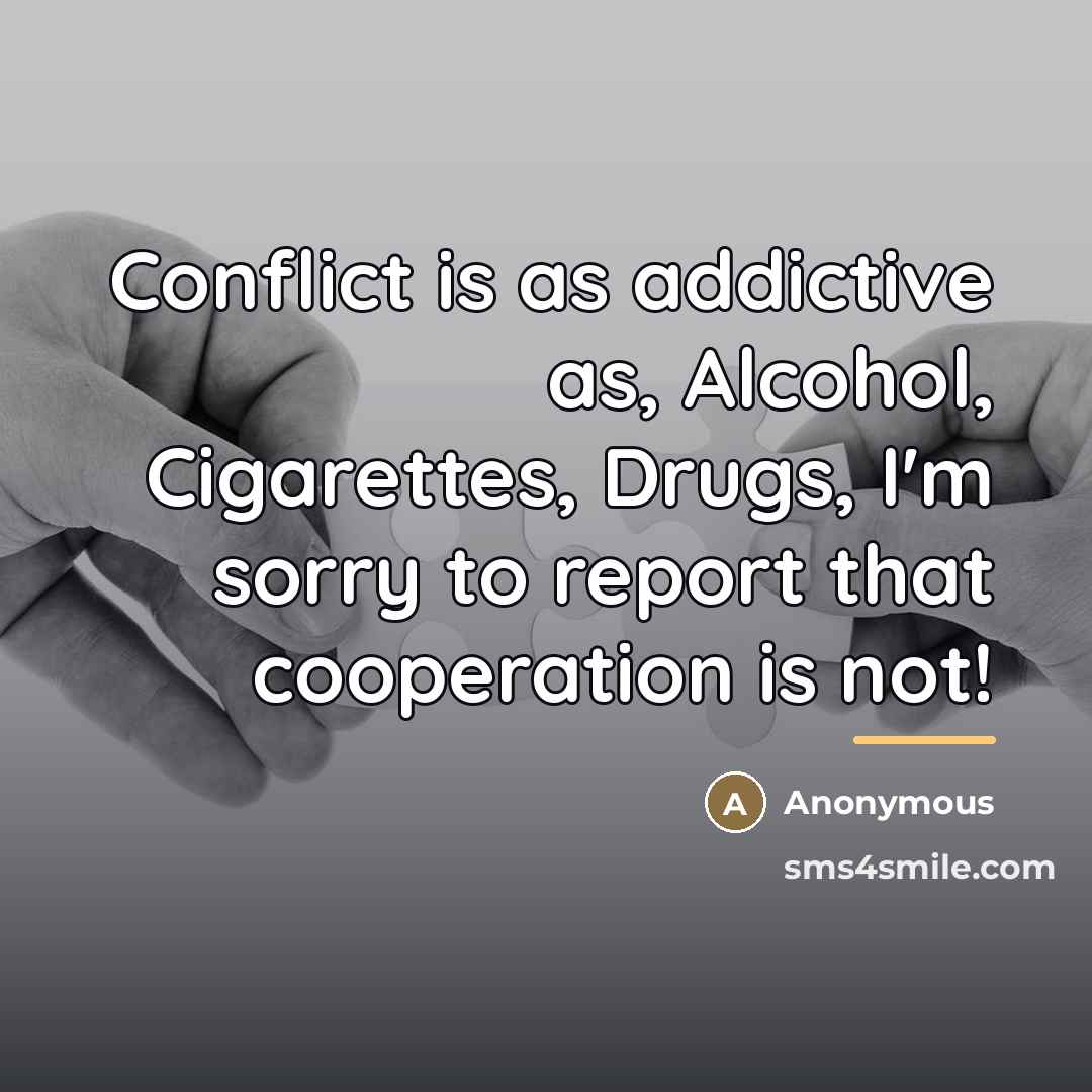 “Conflict is as addictive as, Alcohol, Cigarettes, Drugs, I'm sorry…” quote by Anonymous