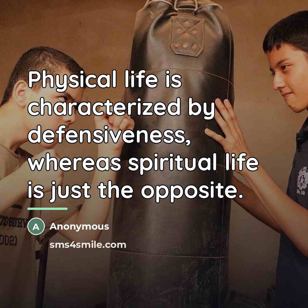 “Physical life is characterized by defensiveness, whereas spiritual life is…” quote by Anonymous