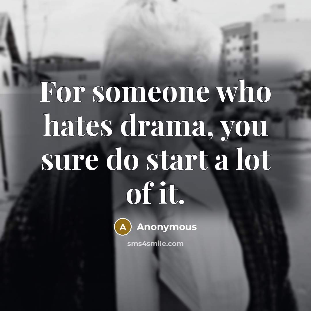“For someone who hates drama, you sure do start a…” quote by Anonymous