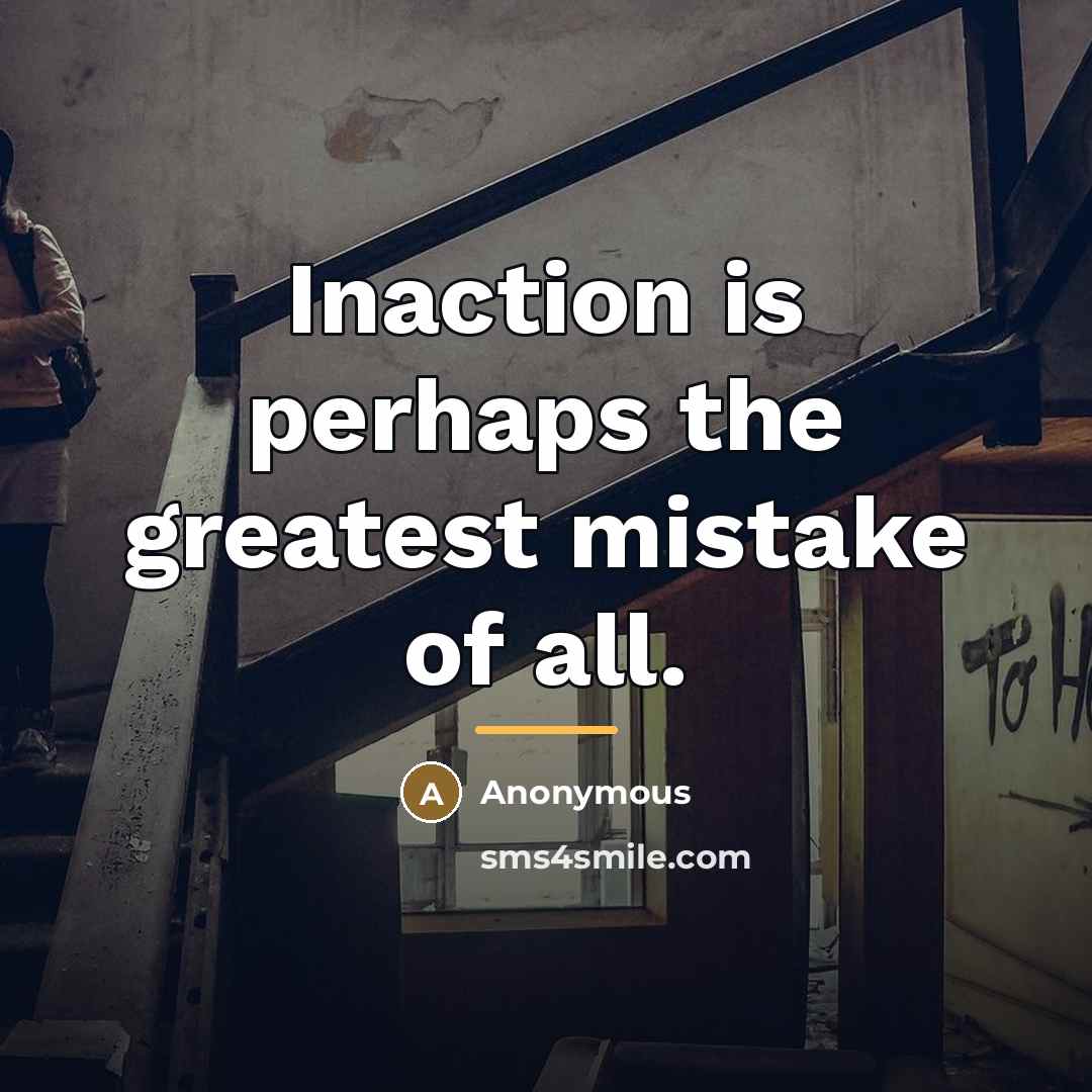 “Inaction is perhaps the greatest mistake of all.…” quote by Anonymous