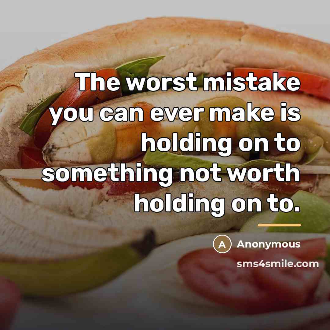 “The worst mistake you can ever make is holding on…” quote by Anonymous