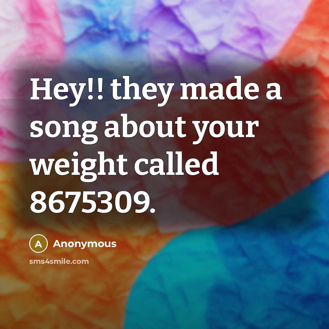 “Hey!! they made a song about your weight called 8675309.…” quote by Anonymous