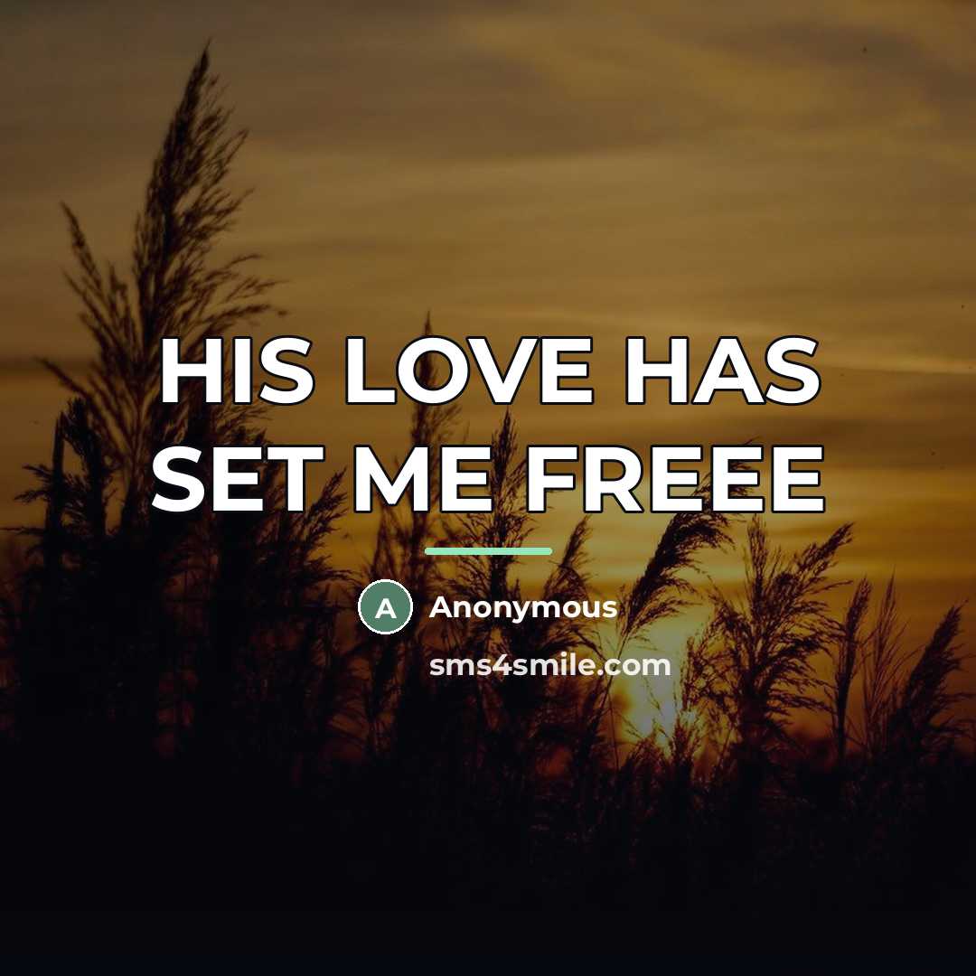 “HIS LOVE HAS SET ME FREEE…” quote by Anonymous